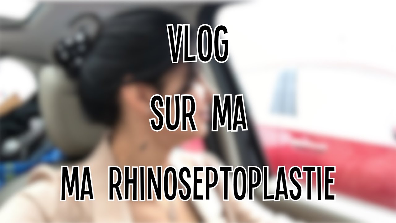 VLOG SUR MA RHINOSEPTOPLASTIE