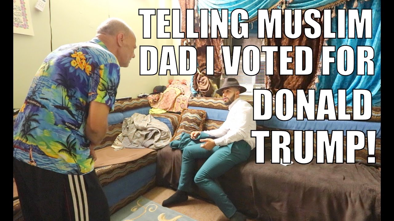 TELLING MUSLIM DAD I VOTED FOR DONALD TRUMP!!