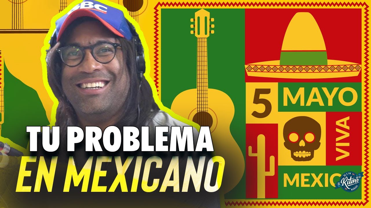 TU PROBLEMA EN MEXICANO...
