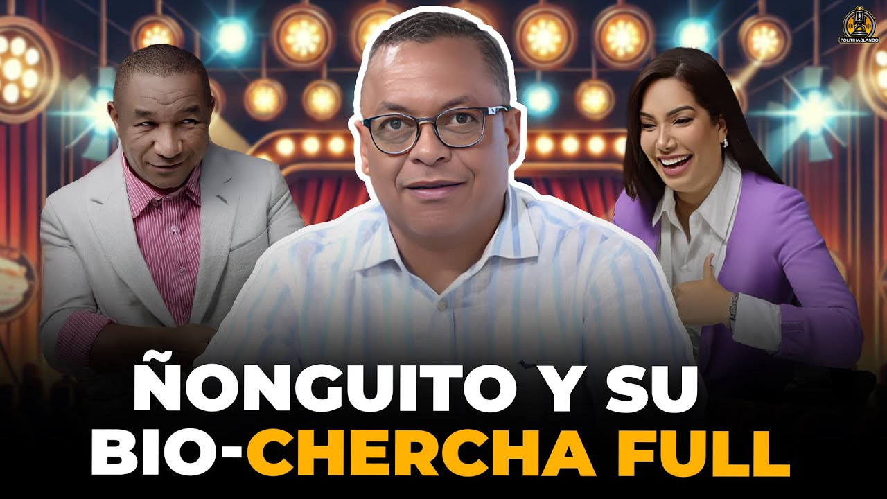 TODO LO QUE NO SABÍAS DE ÑONGUITO EN SU BIO-CHERCHA FULL! EN POLITIHABLANDO RD🔥😮
