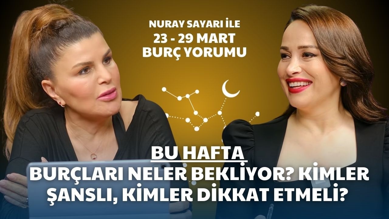 23-29 Mart Bur&ccedil; Yorumları - NURAY SAYARI'DAN KRİTİK UYARI! Bu Hafta Acele Etme