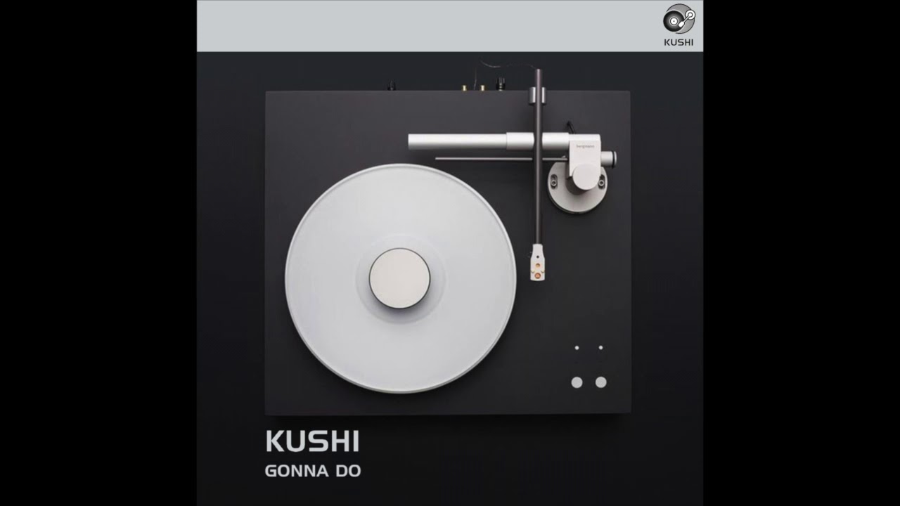 KUSHI - Gonna Do