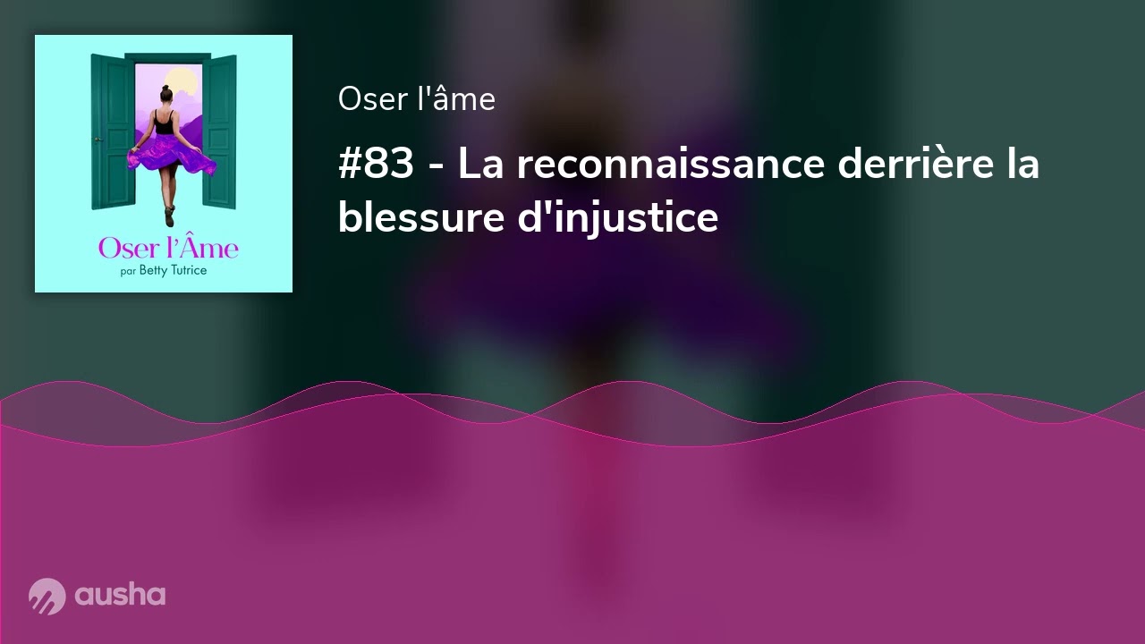 #83 - La reconnaissance derrière la blessure d'injustice