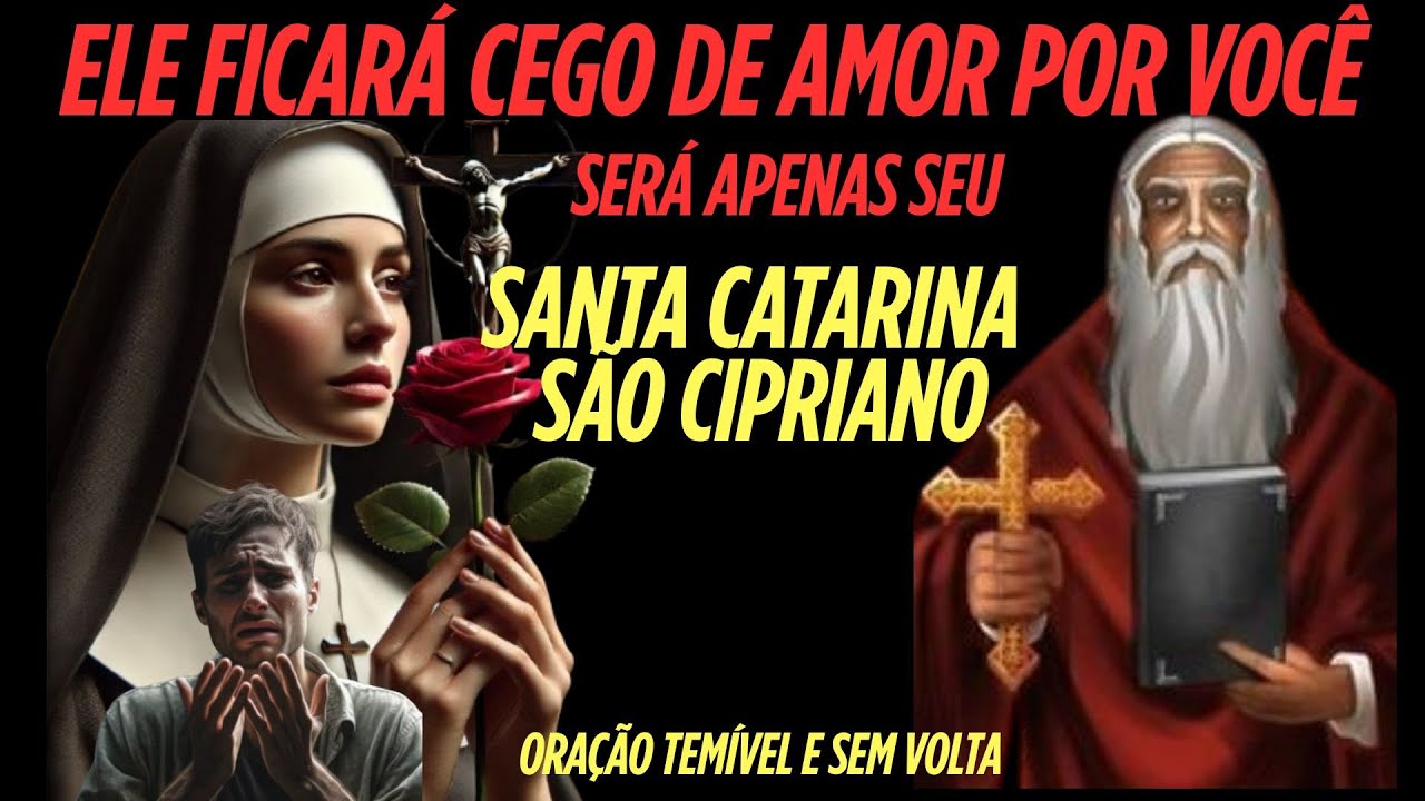 ORAÇÃO DE SANTA CATARINA E SÃO CIPRIANO ELE FICARÁ CEGO DE AMOR POR VOCÊ - SERÁ APENAS SEU