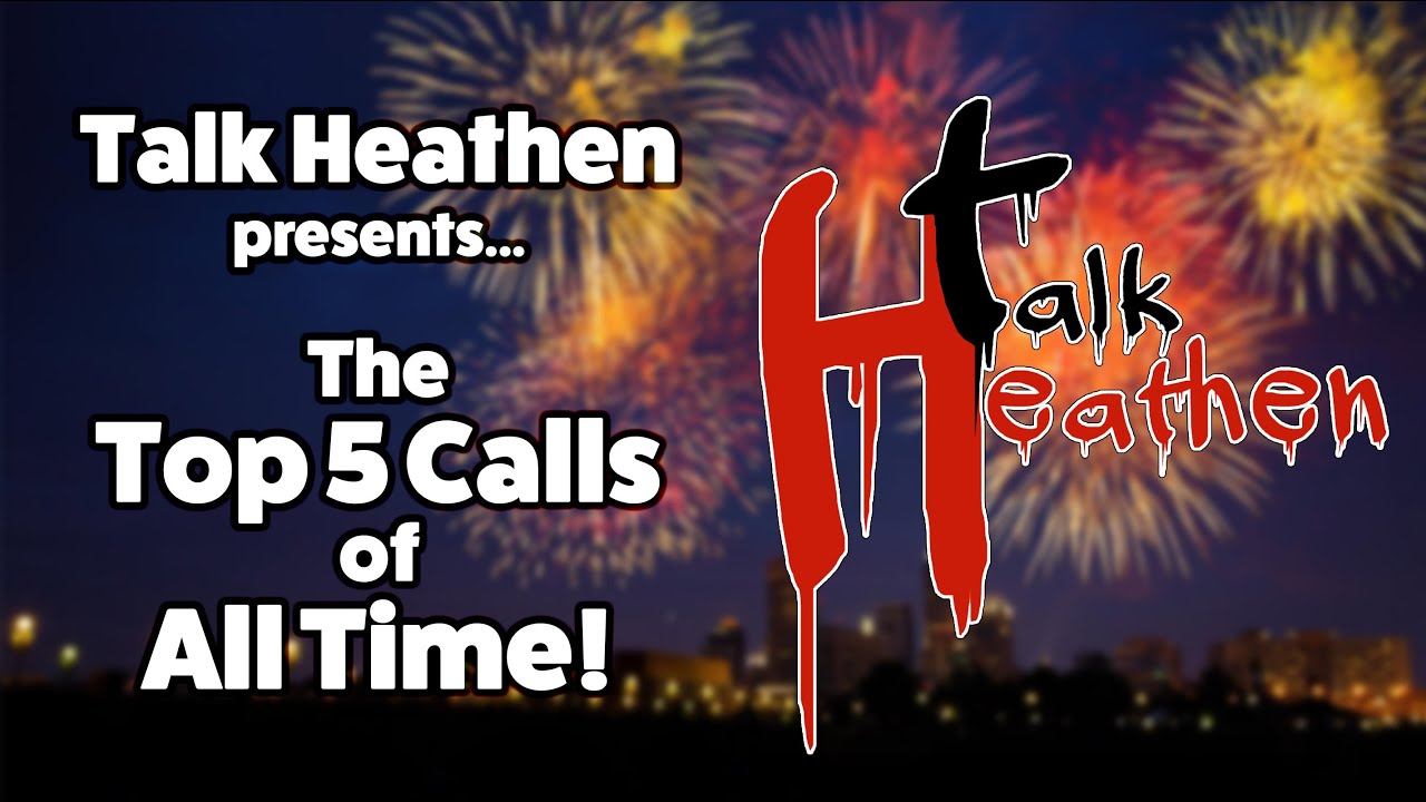Talk Heathen's Top 5 Calls of All Time!