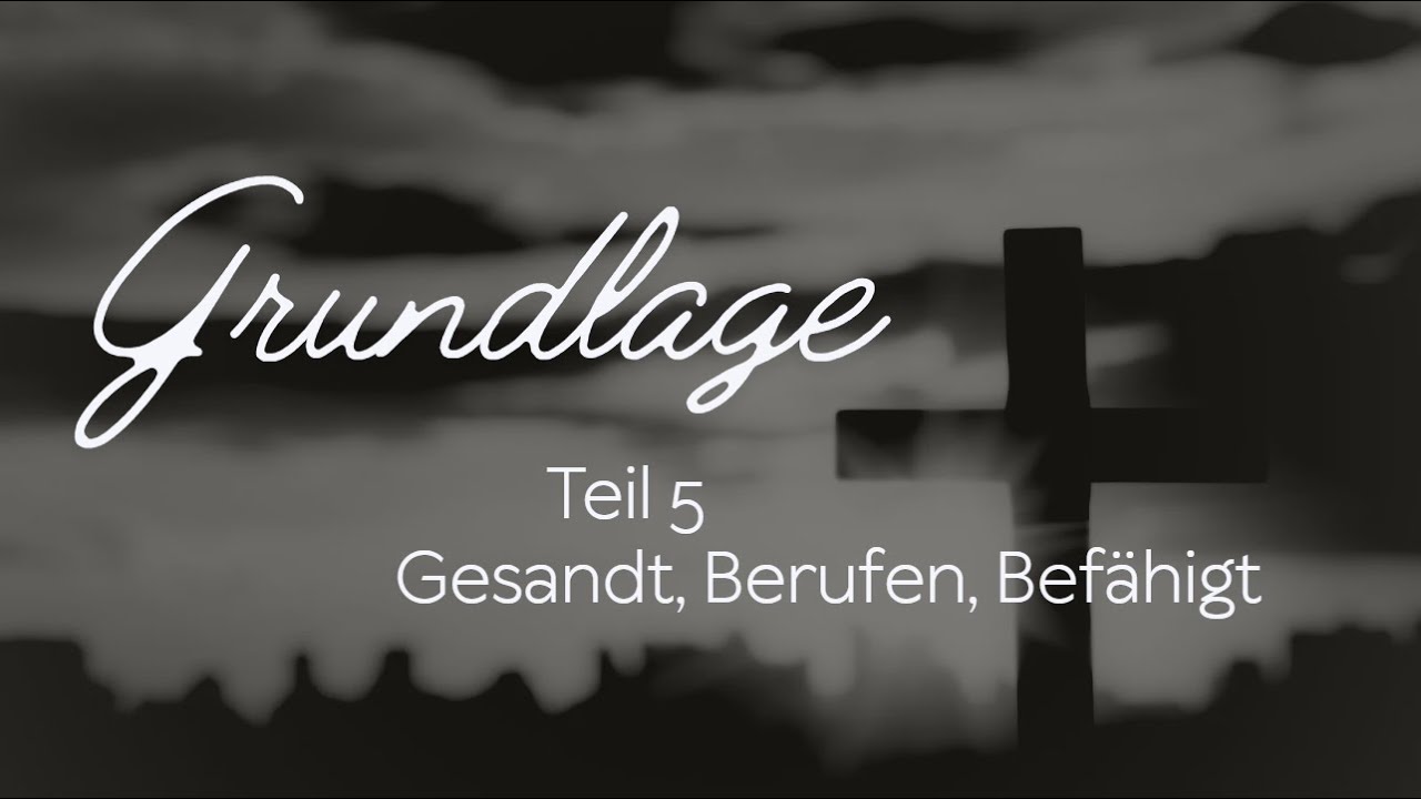 Grundlagenkurs Teil 5 - Gesandt, Berufen, Befähigt