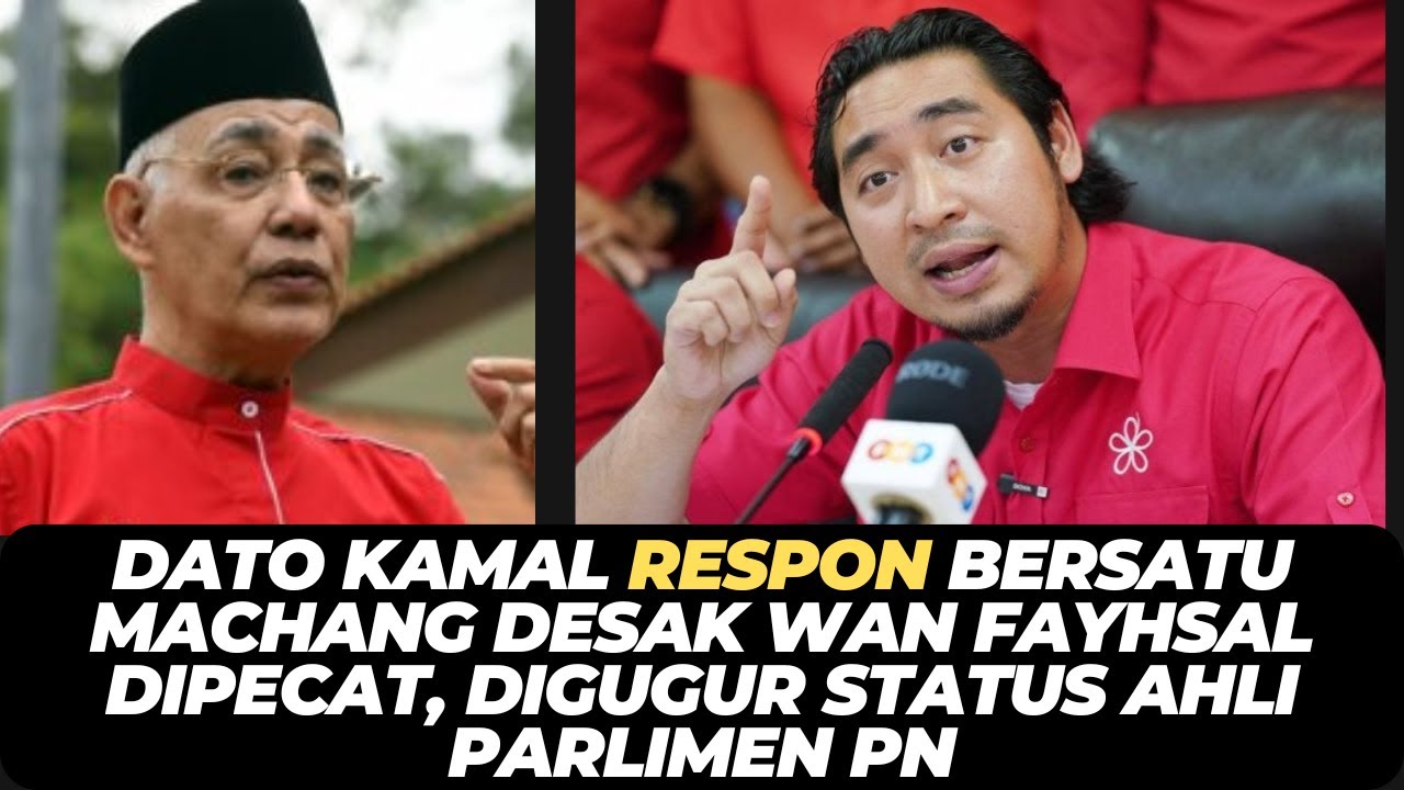 DATO KAMAL RESPON BERSATU MACHANG DESAK WAN FAYHSAL DIPECAT, DIGUGUR STATUS AHLI PARLIMEN PN