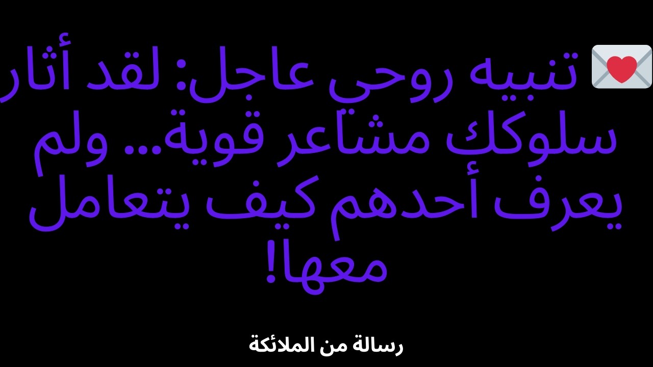 💌 تنبيه روحي عاجل: لقد أثار سلوكك مشاعر قوية... ولم يعرف أحدهم كيف يتعامل معها!