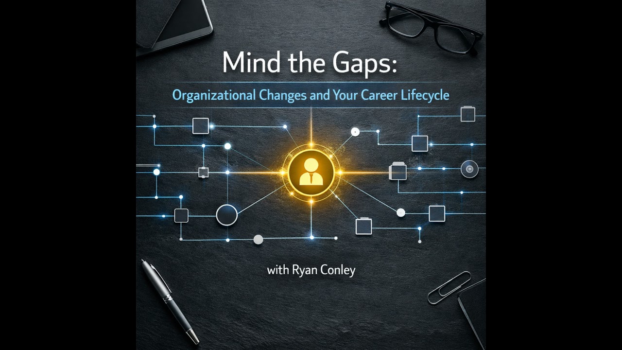 Mind the Gaps: Organizational Changes and Your Career Lifecycle with Ryan Conley