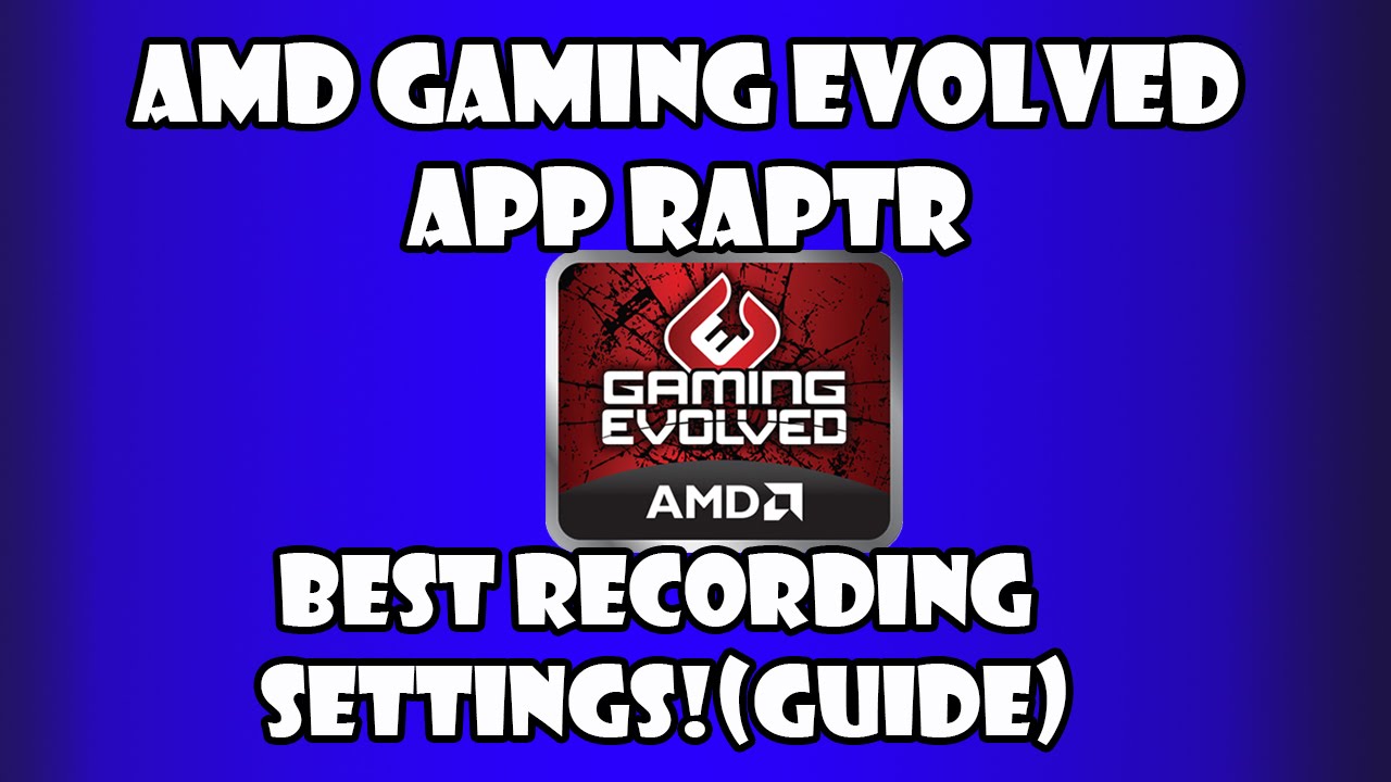 AMD Gaming Evolved Raptr Recording Guide!