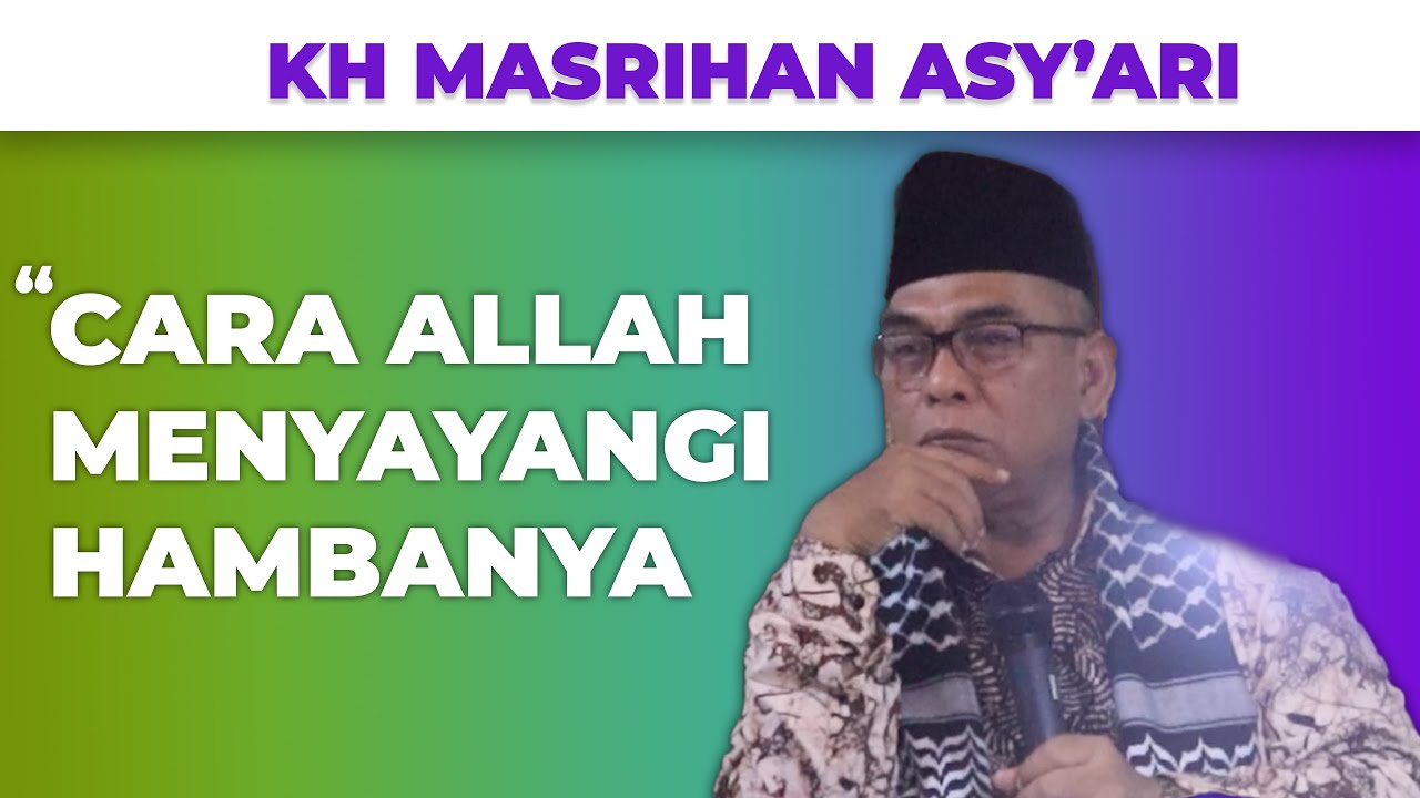 CARA ALLAH MENYAYANGI HAMBANYA || KH MASRIHAN ASY'ARI