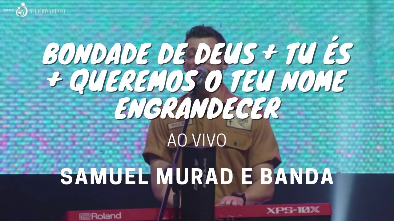 BONDADE DE DEUS + TU &Eacute;S + QUEREMOS O TEU NOME ENGRANDECER (Samuel Murad e Banda) - AO VIVO