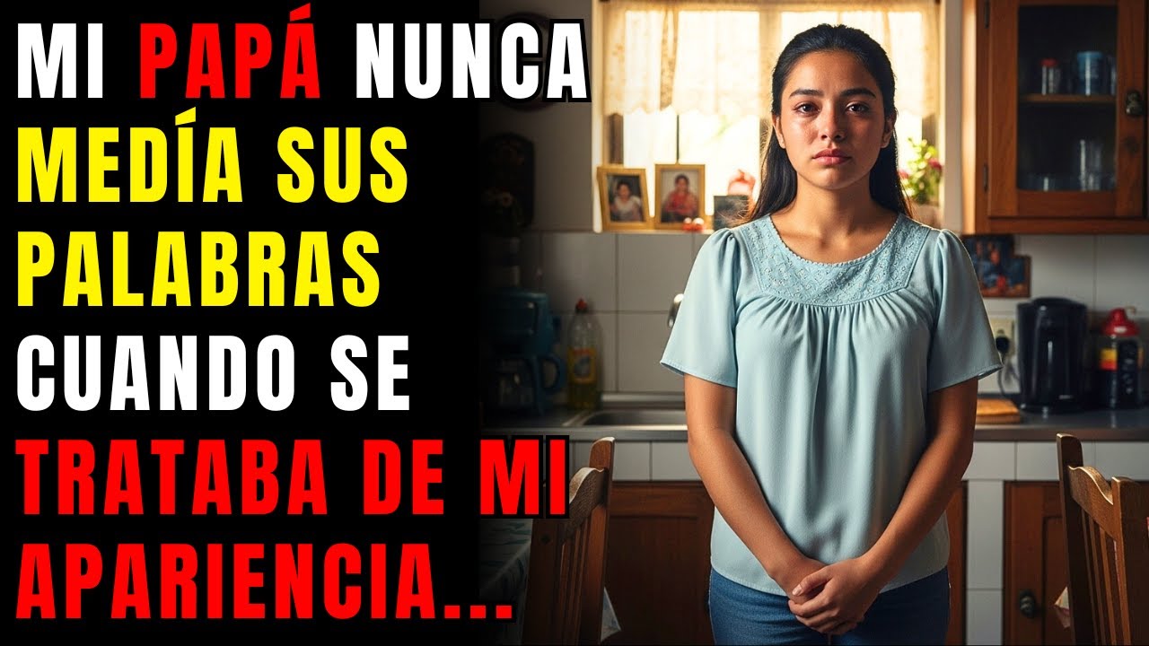 Mi papá nunca medía sus palabras cuando se trataba de mi apariencia.