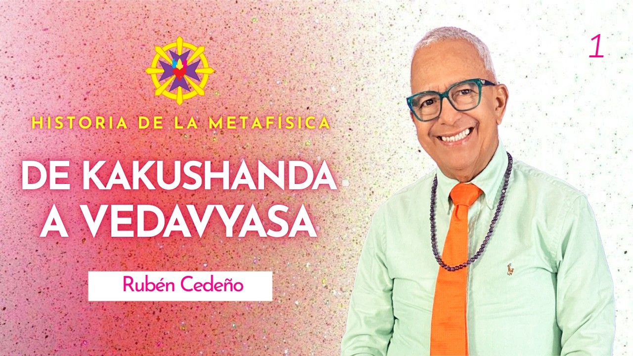 DE KAKUSHANDA A VEDAVIASA | Rubén Cedeño - Metafísica