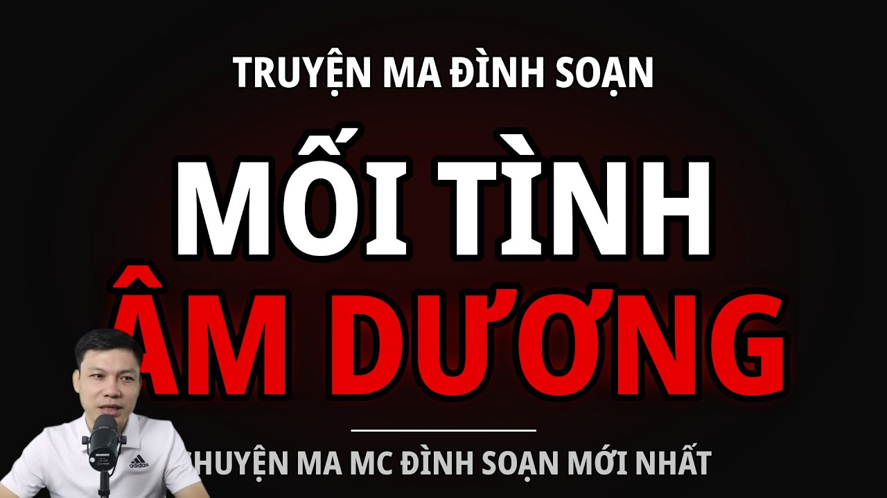 TRUYỆN MA ĐÌNH SOẠN : MỐI TÌNH ÂM DƯƠNG : CHUYỆN MA MC ĐÌNH SOẠN MỚI NHẤT