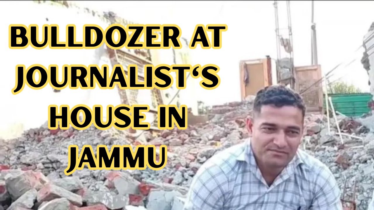 Bulldozer at journalist's house in Jammu-Bulldozar Raj