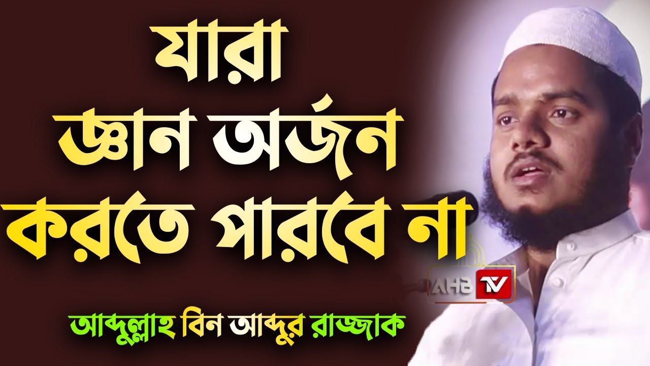 যারা জ্ঞান অর্জন করতে পারবে না│আব্দুল্লাহ বিন আব্দুর রাজ্জাক│Abdullah Bin Abdur Razzak Waz 2021
