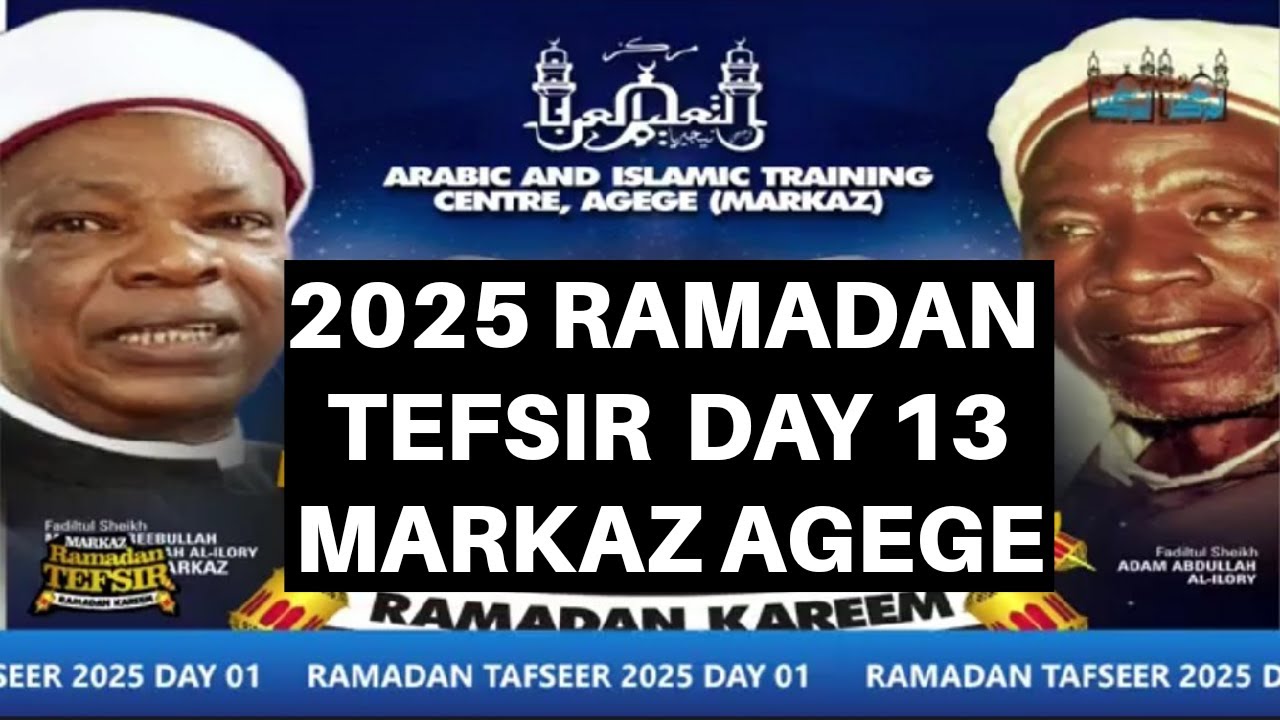 DAY 13 MARKAZ AGEGE RAMADAN TEFSIR 2025 - Sheikh Habeebullahi Adam Abdullahi Al-Ilory OON Babalagege