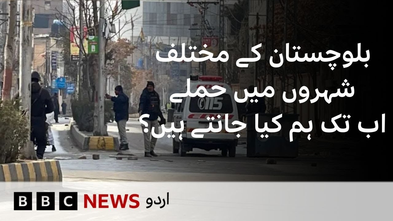 Attacks in Multiple Cities of Balochistan: What Do We Know So Far? - BBC URDU