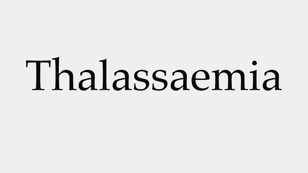 How to Pronounce Thalassaemia