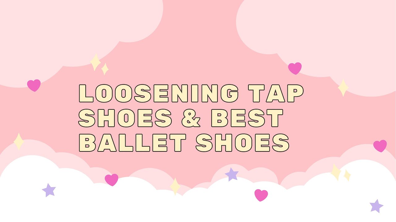 How To Loosen Taps on Tap Shoes & Best Ballet Shoes