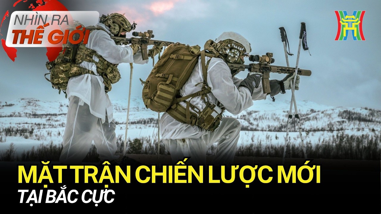 Mặt trận chiến lược mới tại bắc cực  | Nhìn ra thế giới