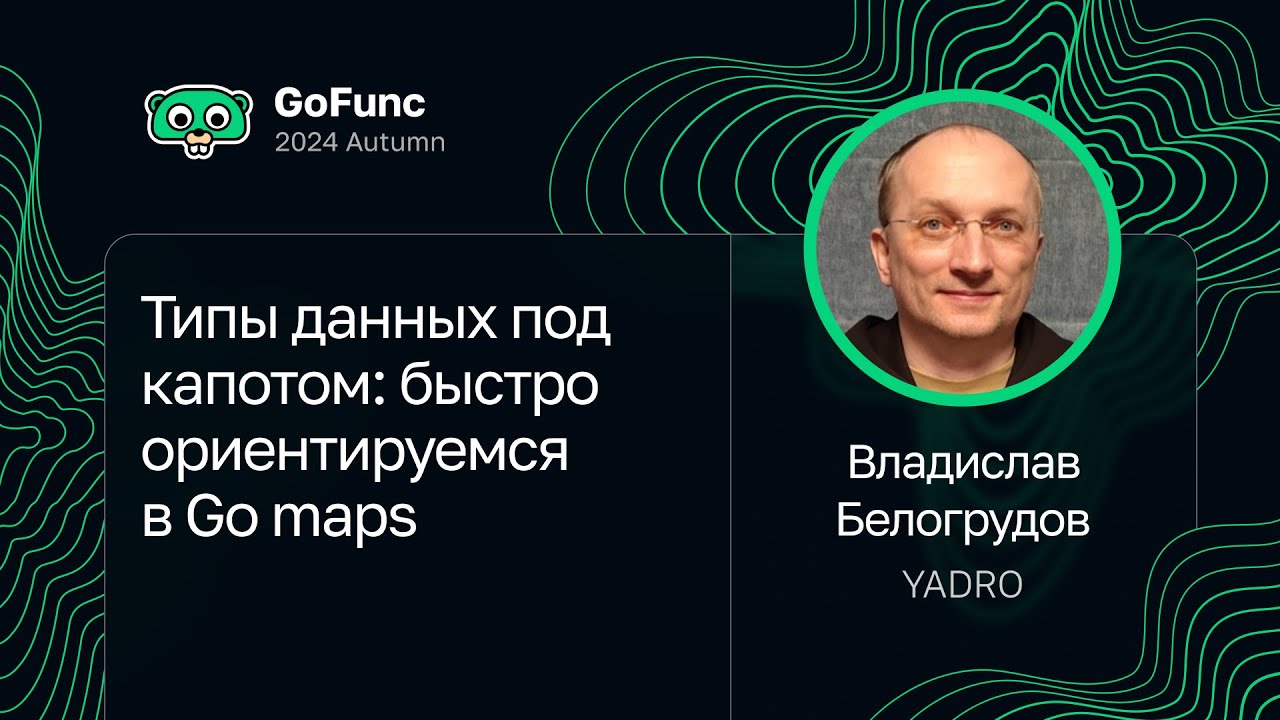 Владислав Белогрудов — Типы данных под капотом: быстро ориентируемся в Go maps