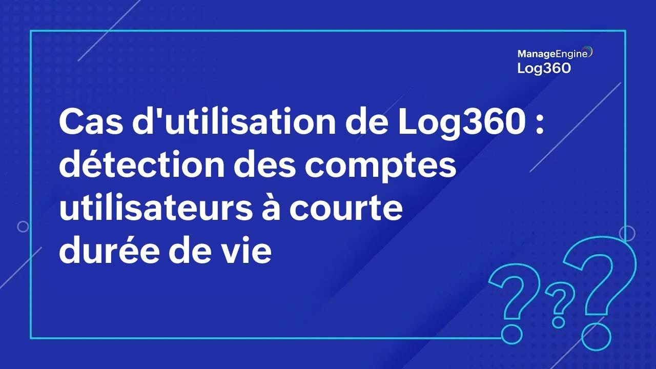 Cas d'utilisation de Log360 : détection des comptes utilisateurs à courte durée de vie