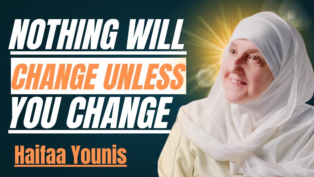 NOTHING WILL CHANGE UNLESS YOU CHANGE! | DR HAIFAA YOUNIS