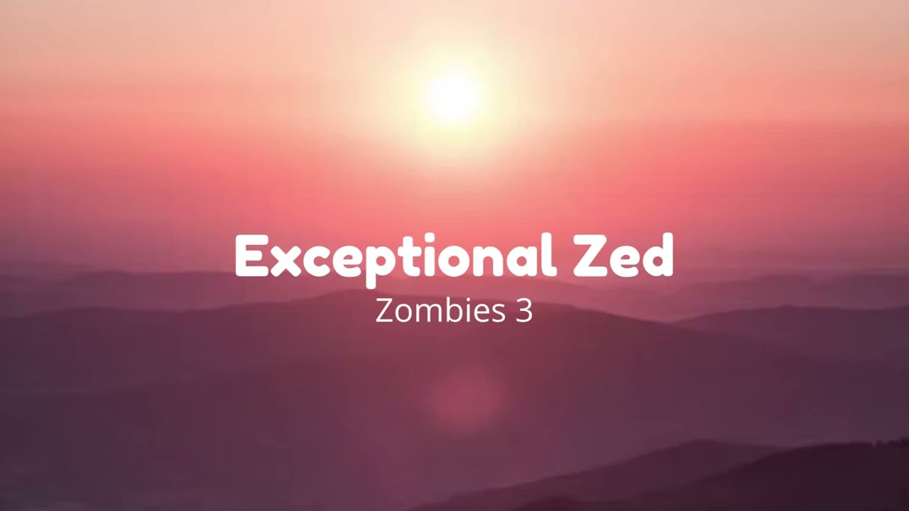 Zombies 3 - Exceptional Zed (Lyrics)