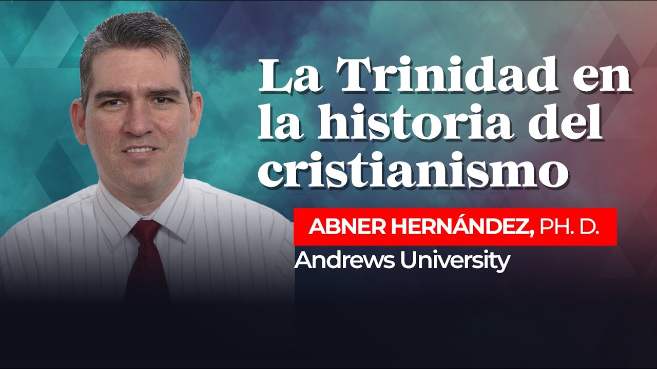 La Trinidad en la historia del cristianismo | Tema 2 —Dr. Abner Hernández