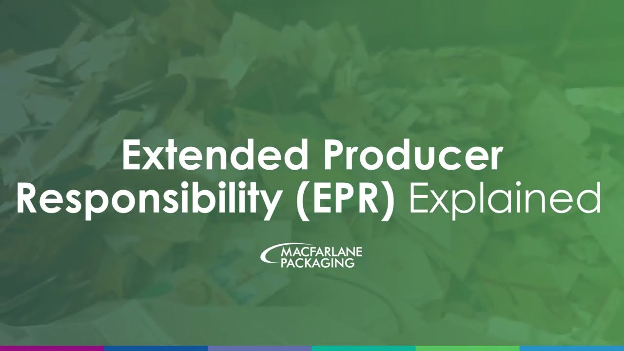 Extended Producer Responsibility (EPR) Explained | #bEPRepared | Macfarlane Packaging