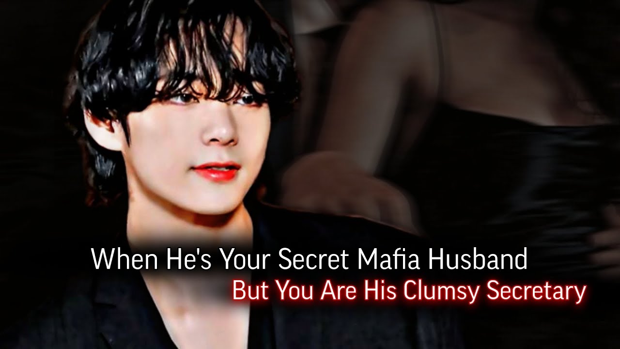 When He's Your Secret Mafia Husband But You Are His Clumsy Secretary | Taehyung ff | KTH ff
