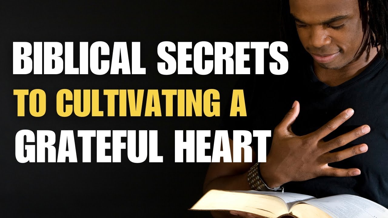 Biblical Secrets to Cultivating a Grateful Heart | How Gratitude Transforms Your Life
