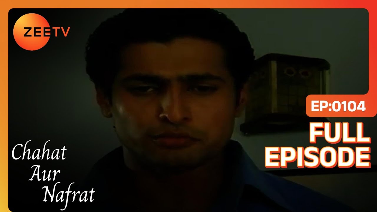 Will Vishal sacrifice his blood to save Pooja? | Chahat Aur Nafrat | Full Ep. 104 | ZEE TV