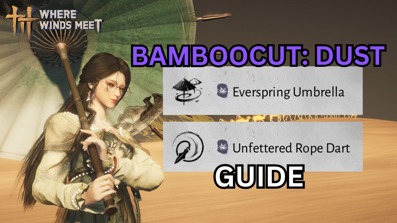 GUIDE : BAMBOOCUT DUST T0-T6 EVERSPING UMBRELLA UNFETTERED ROPE DART WHERE WINDS MEET