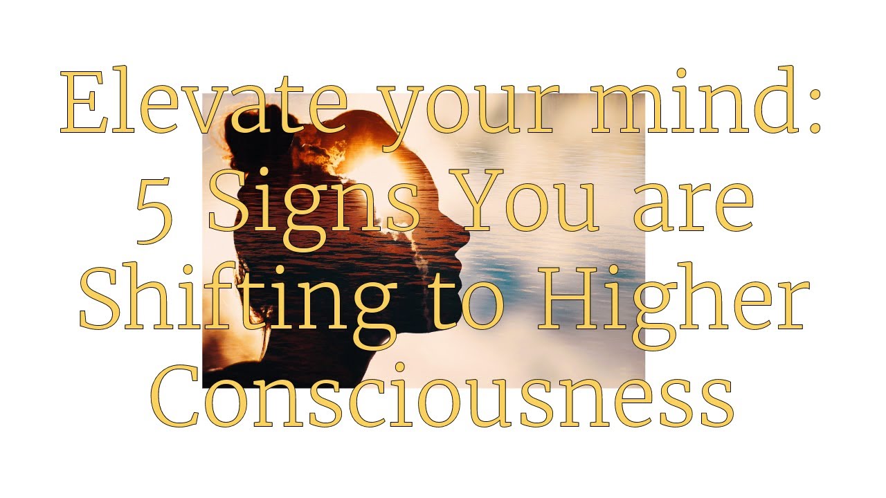 5 Signs You are Shifting to a Higher Consciousness