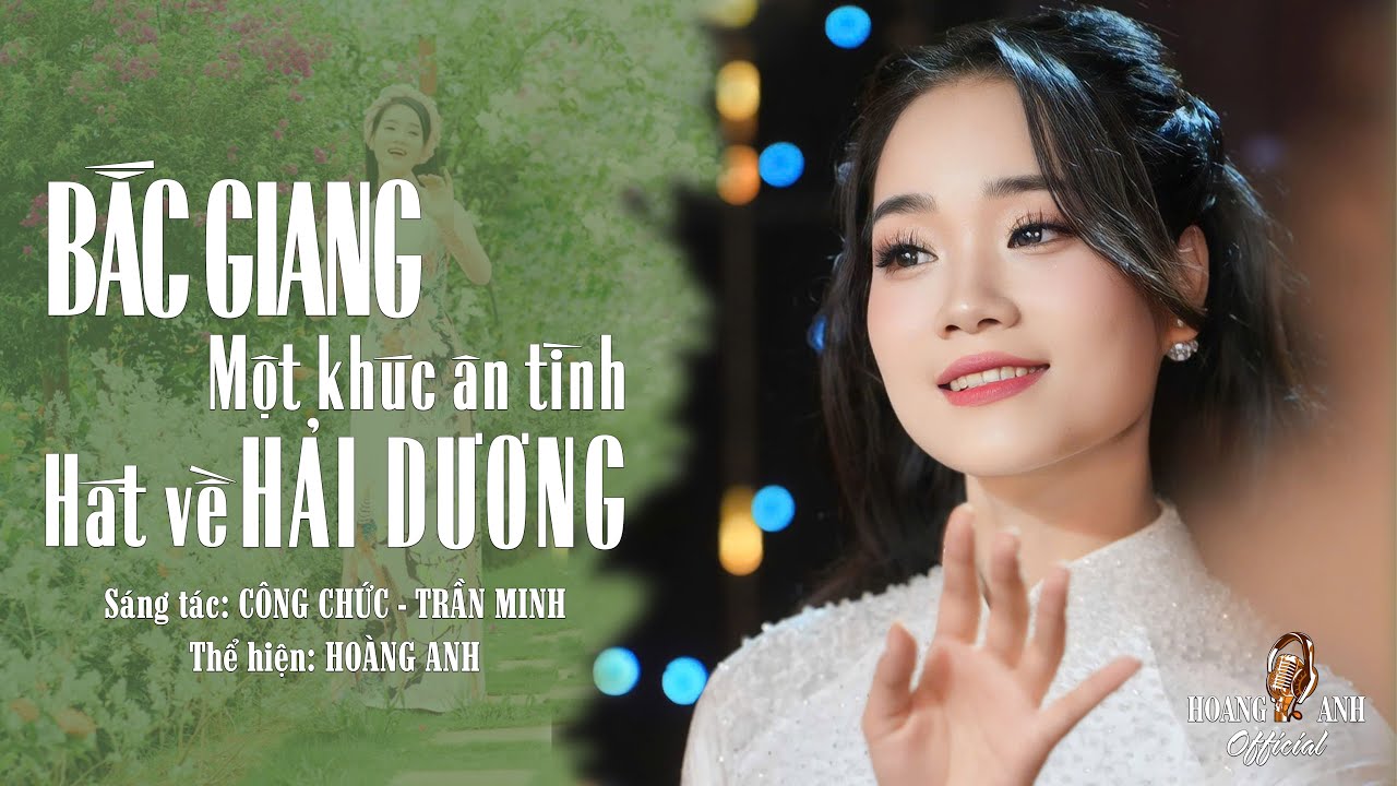BẮC GIANG MỘT KHÚC ÂN TÌNH - HÁT VỀ HẢI DƯƠNG | HOÀNG ANH