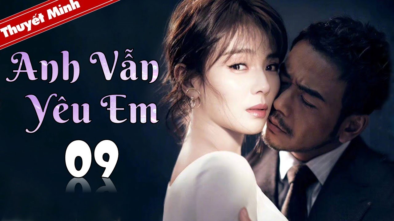 [Thuyết Minh] Phim Tình Cảm Hay | ANH VẪN YÊU EM - Tập 09 | Lưu Đào - Dương Thước