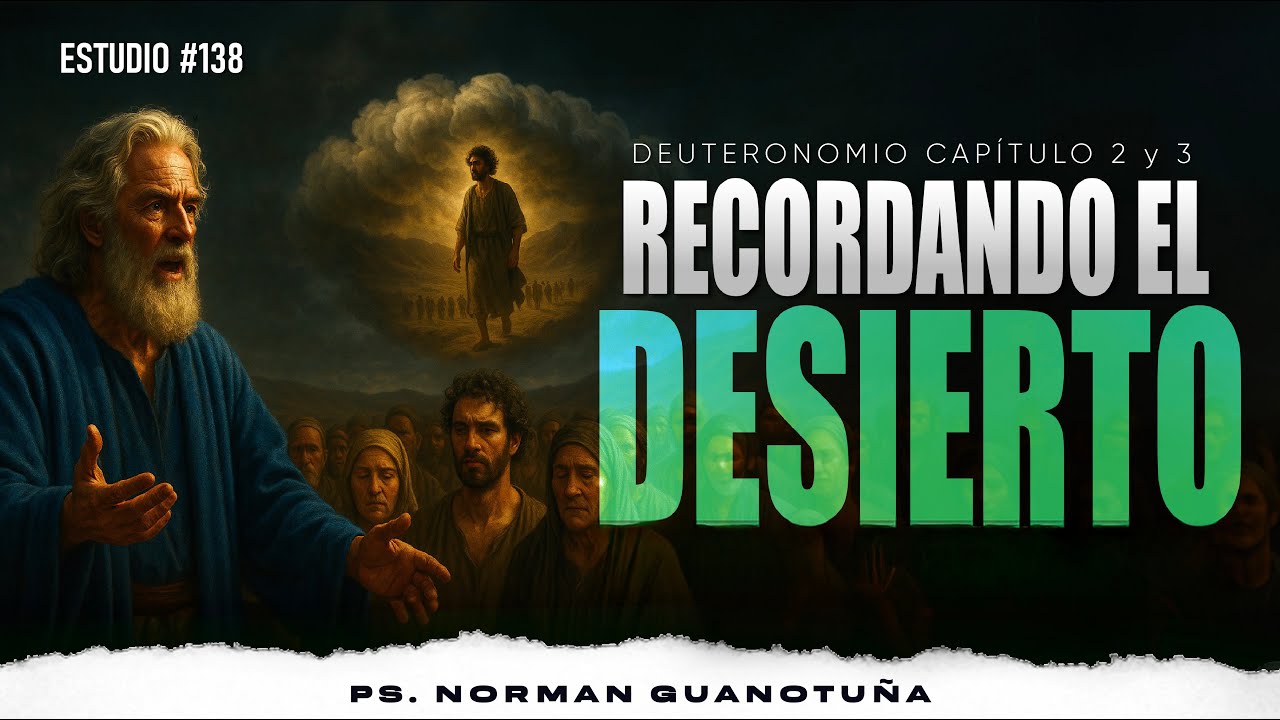 Estudio #138 | RECORDANDO EL DESIERTO | DEUTERONOMIO CP. 2 Y 3 | PS. NORMAN GUANOTUÑA