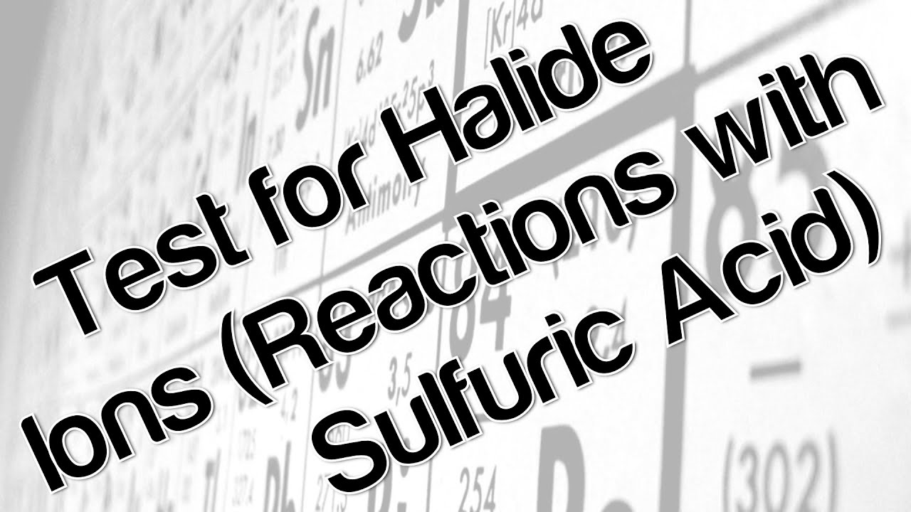 Test for halide ions (reactions with sulfuric acid)