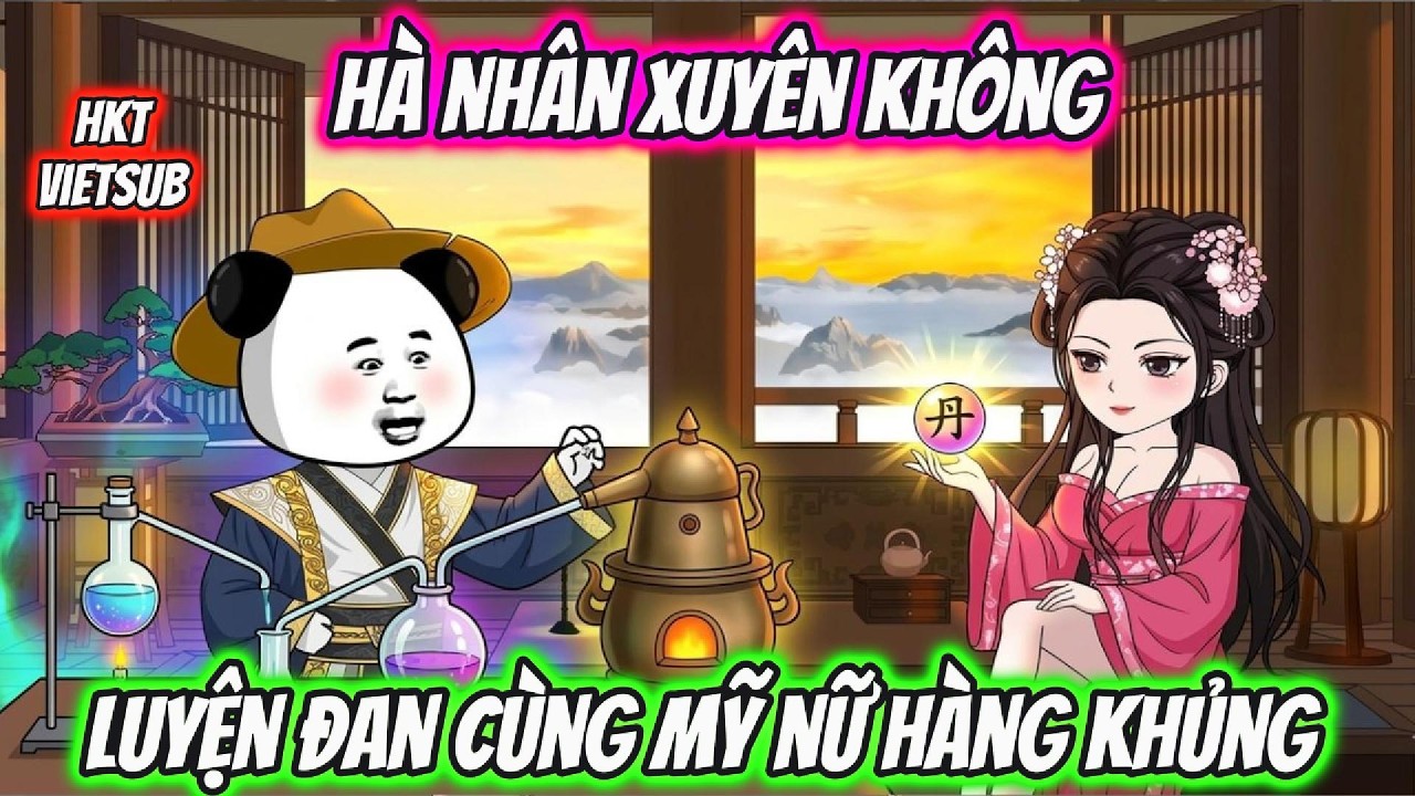 Hà Nhân Xuyên Không Luyện Đan Cùng Mỹ Nữ Hàng Khủng | HKT VietSub