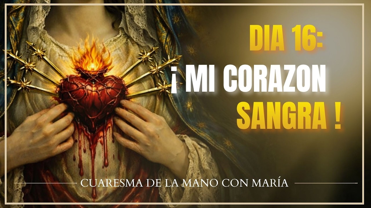 5 de marzo del 2026-Día 16: ¡MI CORAZON SANGRA!