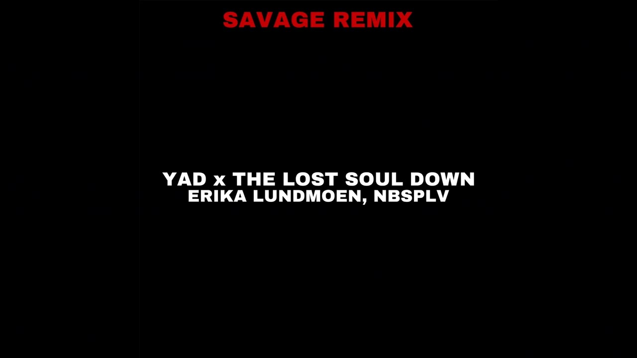 Эрика Лундмоен, NBSPLV - YAD (яд) x The lost soul down (Savage Remix)