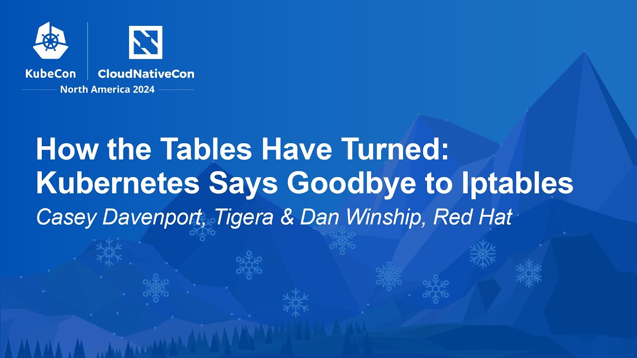 How the Tables Have Turned: Kubernetes Says Goodbye to Iptables - Casey Davenport & Dan Winship