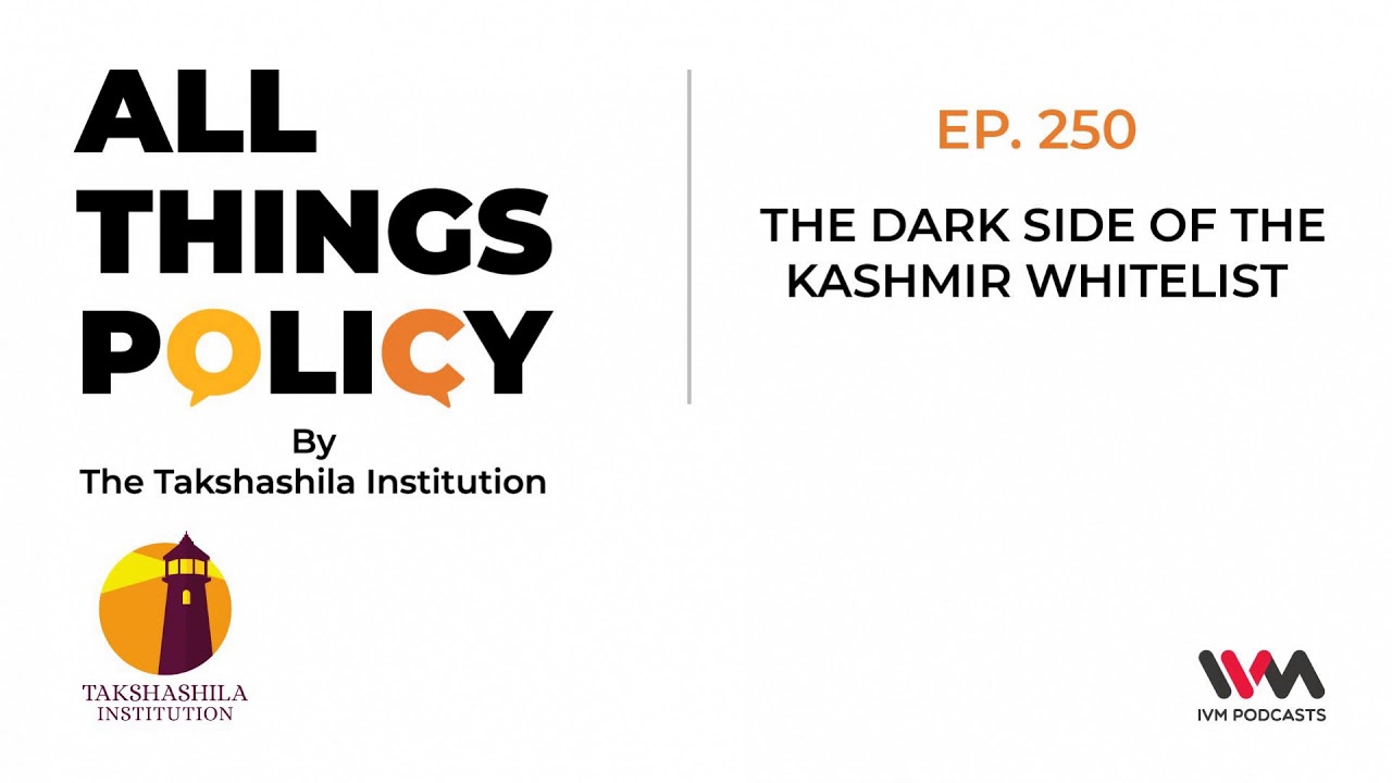 All Things Policy Ep. 250: The Dark Side Of The Kashmir Whitelist