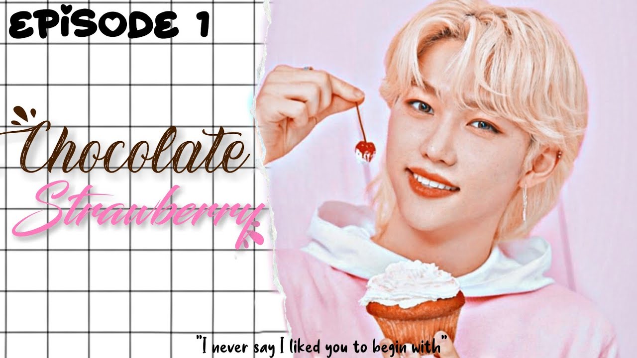 [Lee Felix ff] Chocolate Strawberry | Episode 1