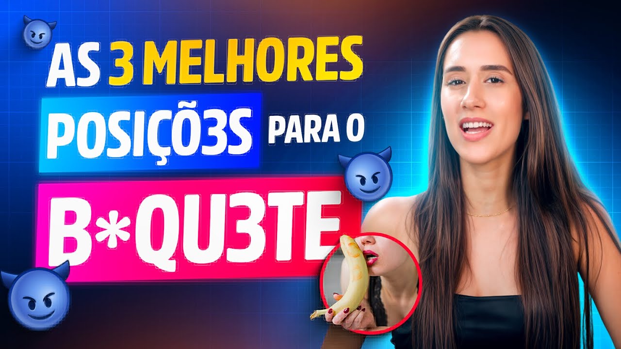 AS 3 MELHORES POSIÇÕES PARA ELA FAZER UM BOQUETE