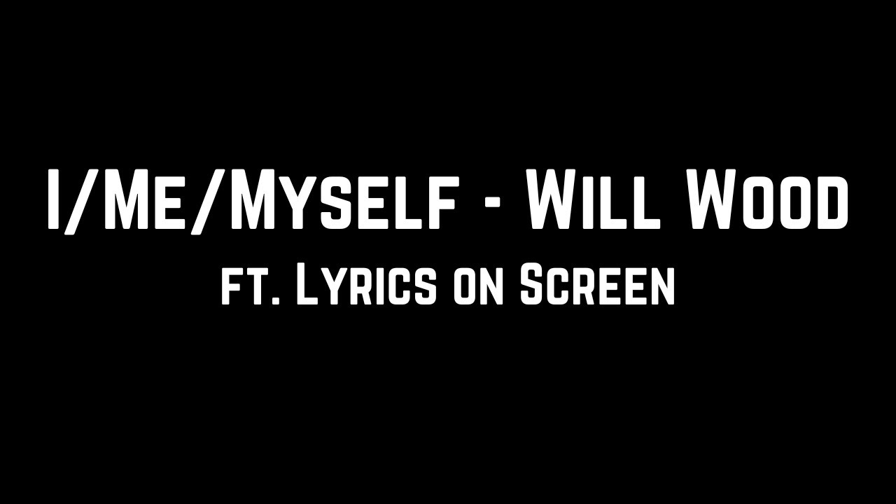 I/Me/Myself - Will Wood (ft. Lyrics on Screen)
