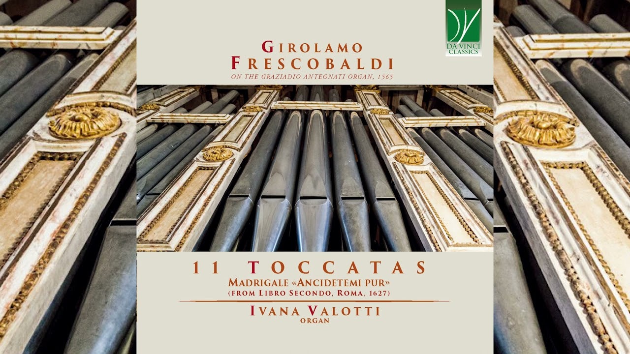 Frescobaldi: 11 Toccatas, Madrigale &laquo;Ancidetemi pur&raquo; (Ivana Valotti) [Classical Music, Organ Music]